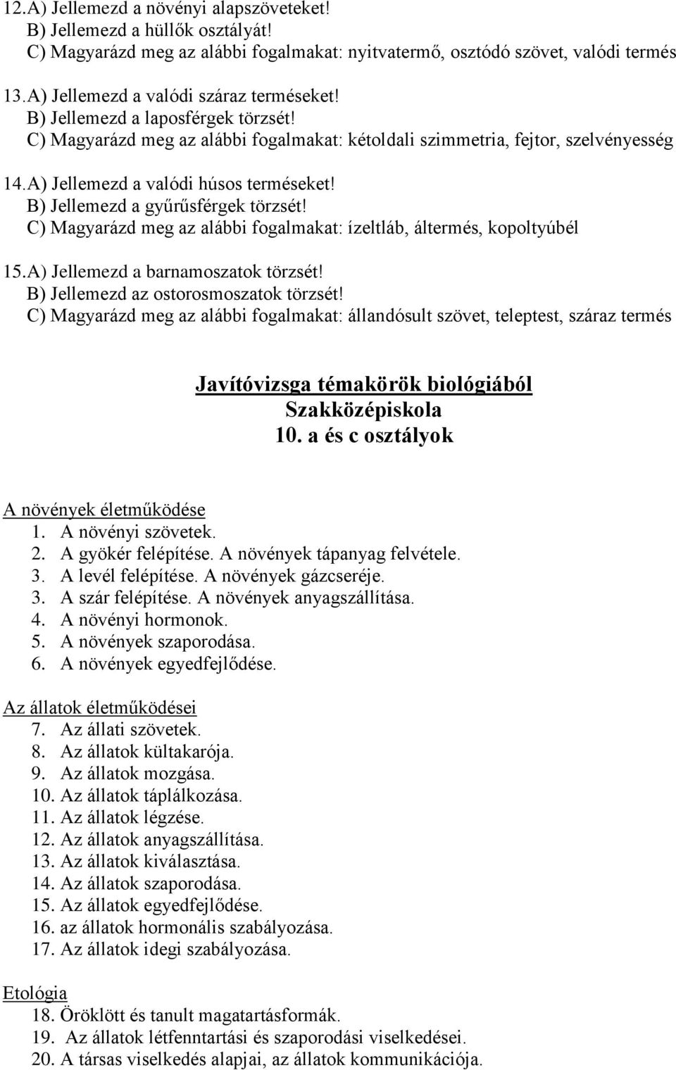 C) Magyarázd meg az alábbi fogalmakat: ízeltláb, áltermés, kopoltyúbél 15.A) Jellemezd a barnamoszatok törzsét! B) Jellemezd az ostorosmoszatok törzsét!