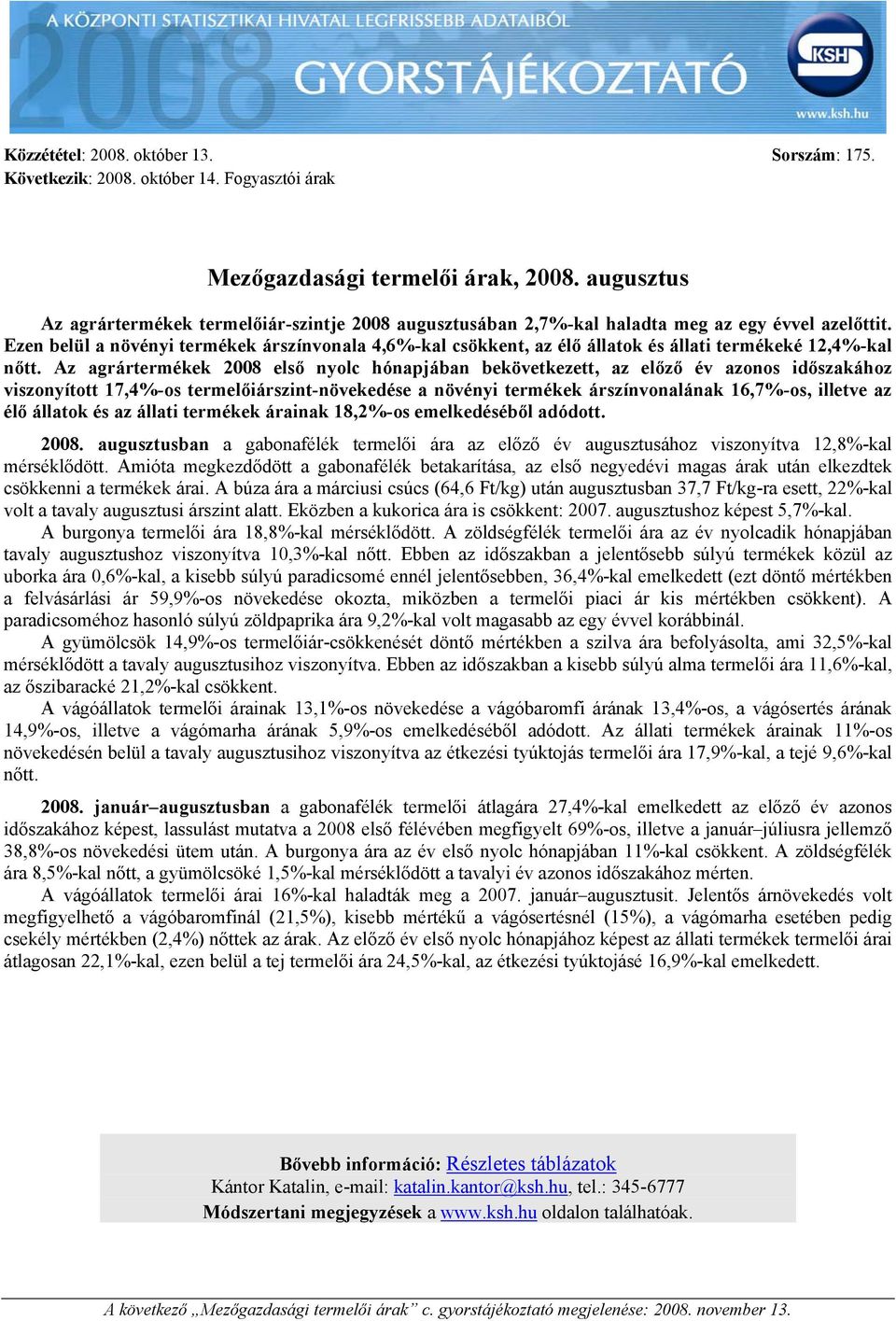 Az agrár első nyolc hónapjában bekövetkezett, az előző év azonos időszakához viszonyított 17,4%-os termelőiárszint-növekedése a növényi árszínvonalának 16,7%-os, illetve az élő állatok és az állati