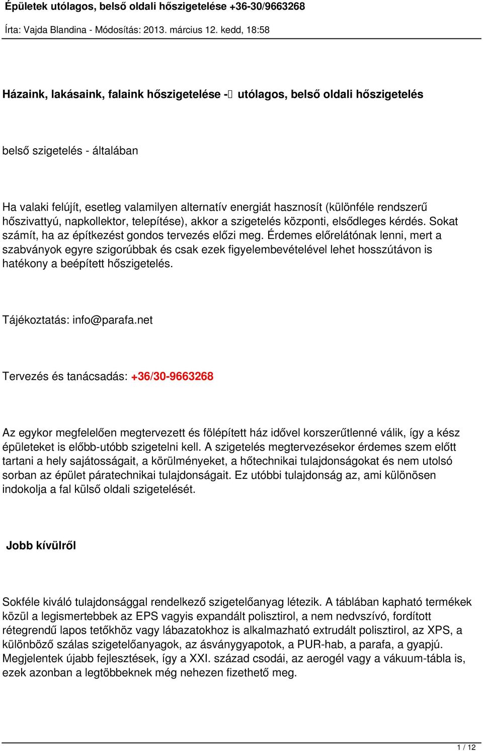 Érdemes előrelátónak lenni, mert a szabványok egyre szigorúbbak és csak ezek figyelembevételével lehet hosszútávon is hatékony a beépített hőszigetelés. Tájékoztatás: info@parafa.