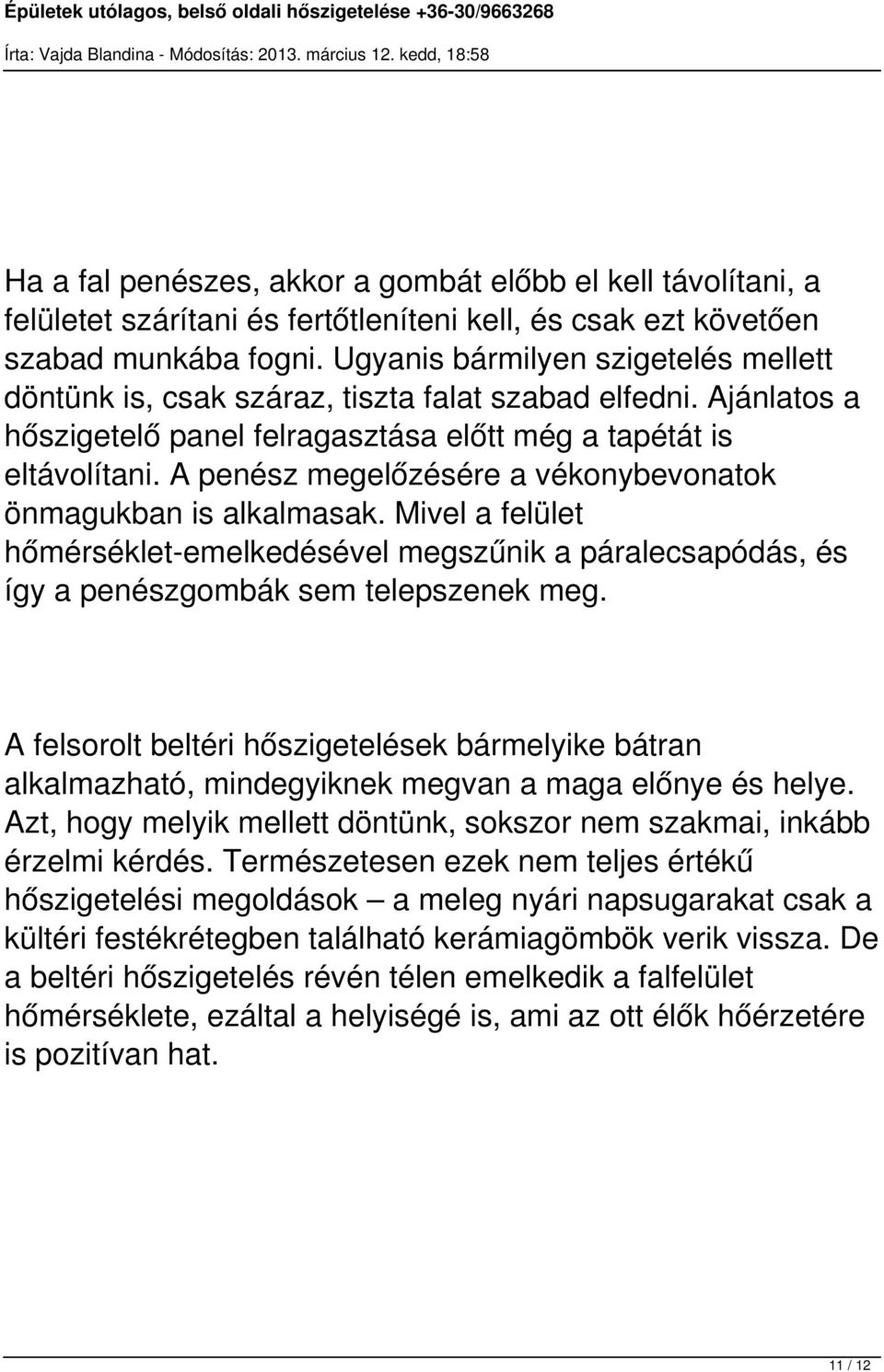 A penész megelőzésére a vékonybevonatok önmagukban is alkalmasak. Mivel a felület hőmérséklet-emelkedésével megszűnik a páralecsapódás, és így a penészgombák sem telepszenek meg.