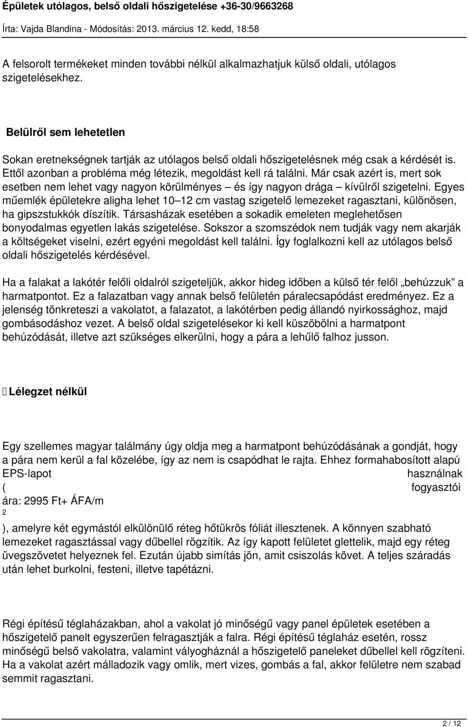 Már csak azért is, mert sok esetben nem lehet vagy nagyon körülményes és így nagyon drága kívülről szigetelni.