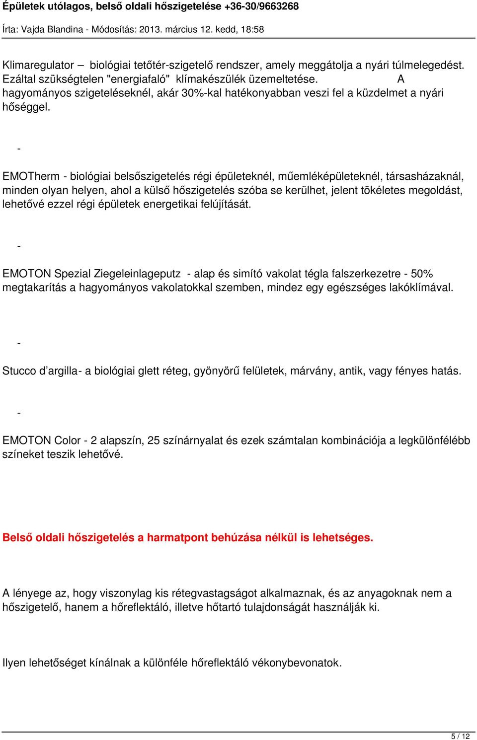 - EMOTherm - biológiai belsőszigetelés régi épületeknél, műemléképületeknél, társasházaknál, minden olyan helyen, ahol a külső hőszigetelés szóba se kerülhet, jelent tökéletes megoldást, lehetővé