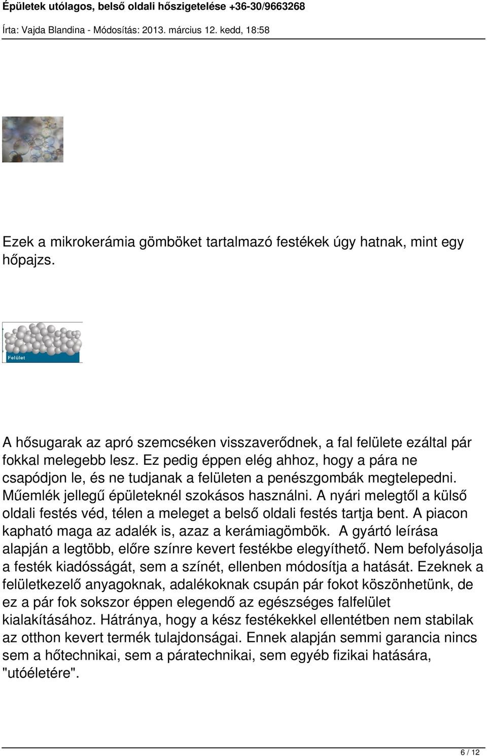 A nyári melegtől a külső oldali festés véd, télen a meleget a belső oldali festés tartja bent. A piacon kapható maga az adalék is, azaz a kerámiagömbök.