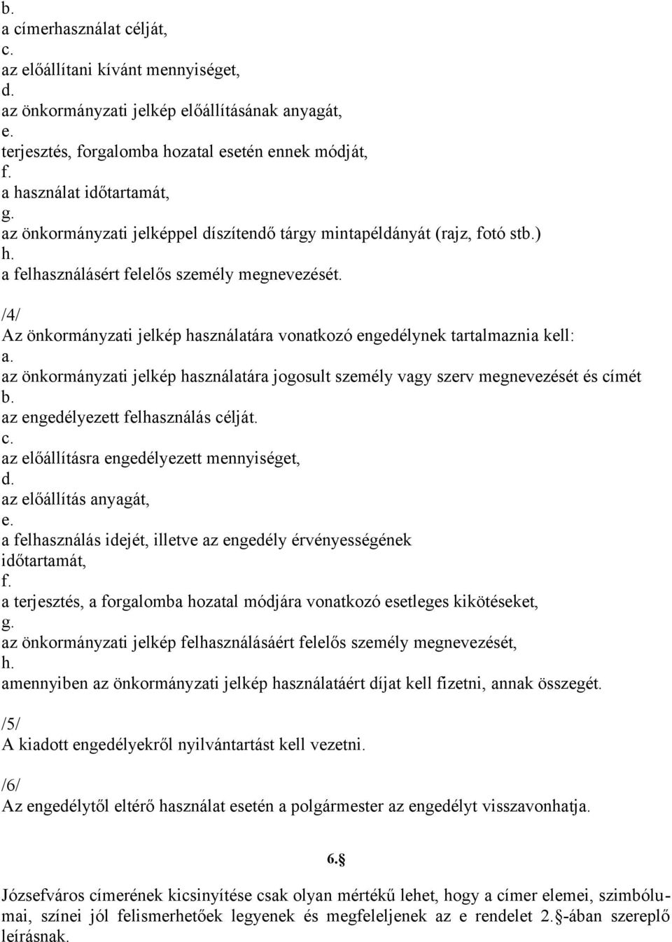 /4/ Az önkormányzati jelkép használatára vonatkozó engedélynek tartalmaznia kell: az önkormányzati jelkép használatára jogosult személy vagy szerv megnevezését és címét b.