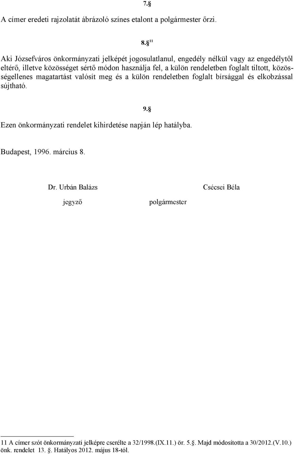 rendeletben foglalt tiltott, közösségellenes magatartást valósít meg és a külön rendeletben foglalt bírsággal és elkobzással sújtható.