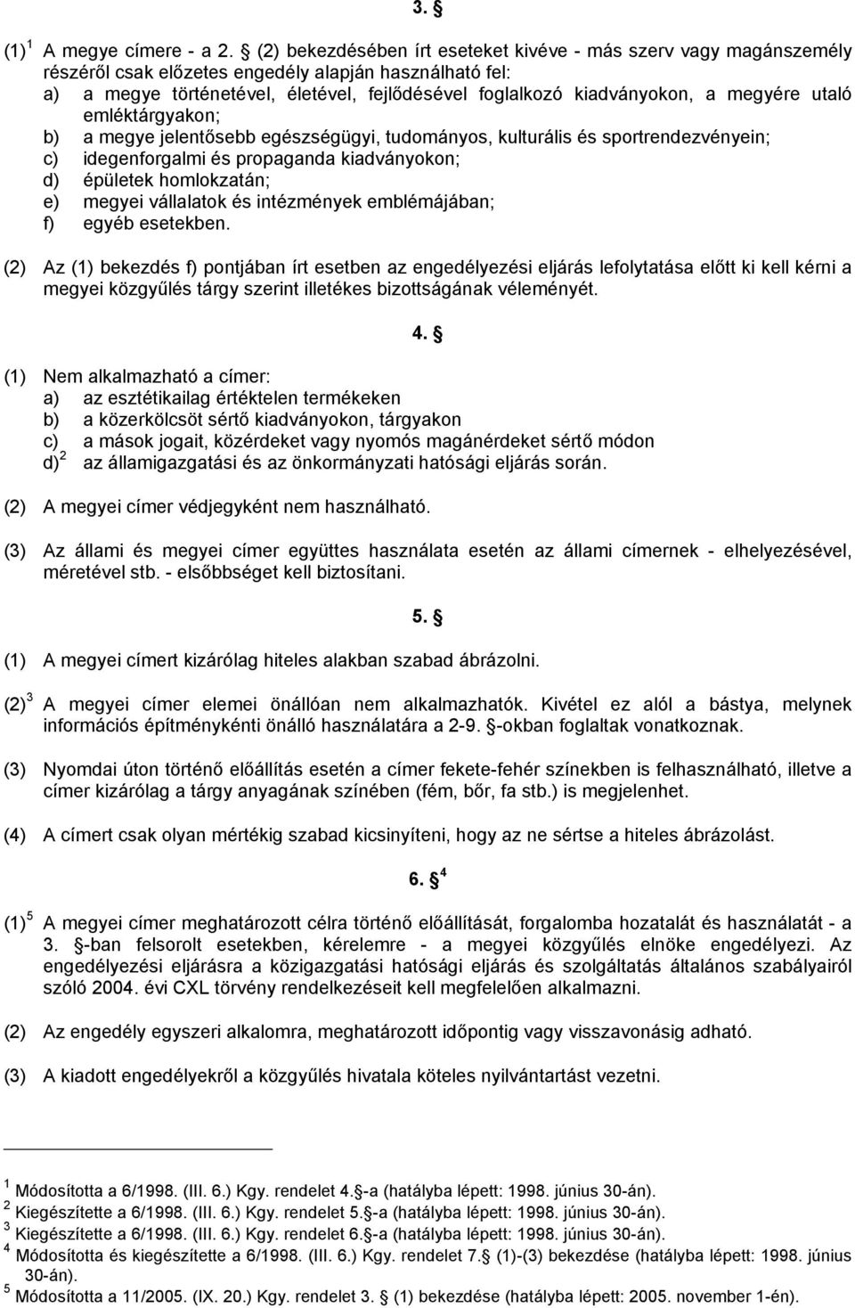 megyére utaló emléktárgyakon; b) a megye jelentősebb egészségügyi, tudományos, kulturális és sportrendezvényein; c) idegenforgalmi és propaganda kiadványokon; d) épületek homlokzatán; e) megyei