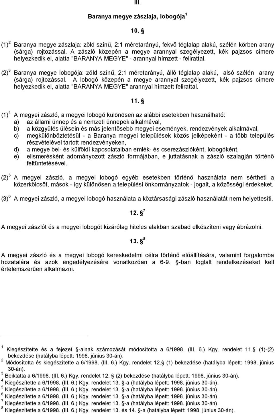 (2) 3 Baranya megye lobogója: zöld színű, 2:1 méretarányú, álló téglalap alakú, alsó szélén arany (sárga) rojtozással.