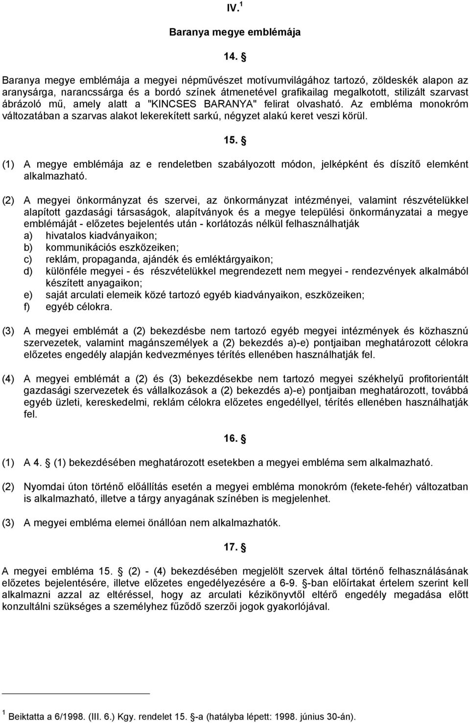 mű, amely alatt a "KINCSES BARANYA" felirat olvasható. Az embléma monokróm változatában a szarvas alakot lekerekített sarkú, négyzet alakú keret veszi körül. 15.