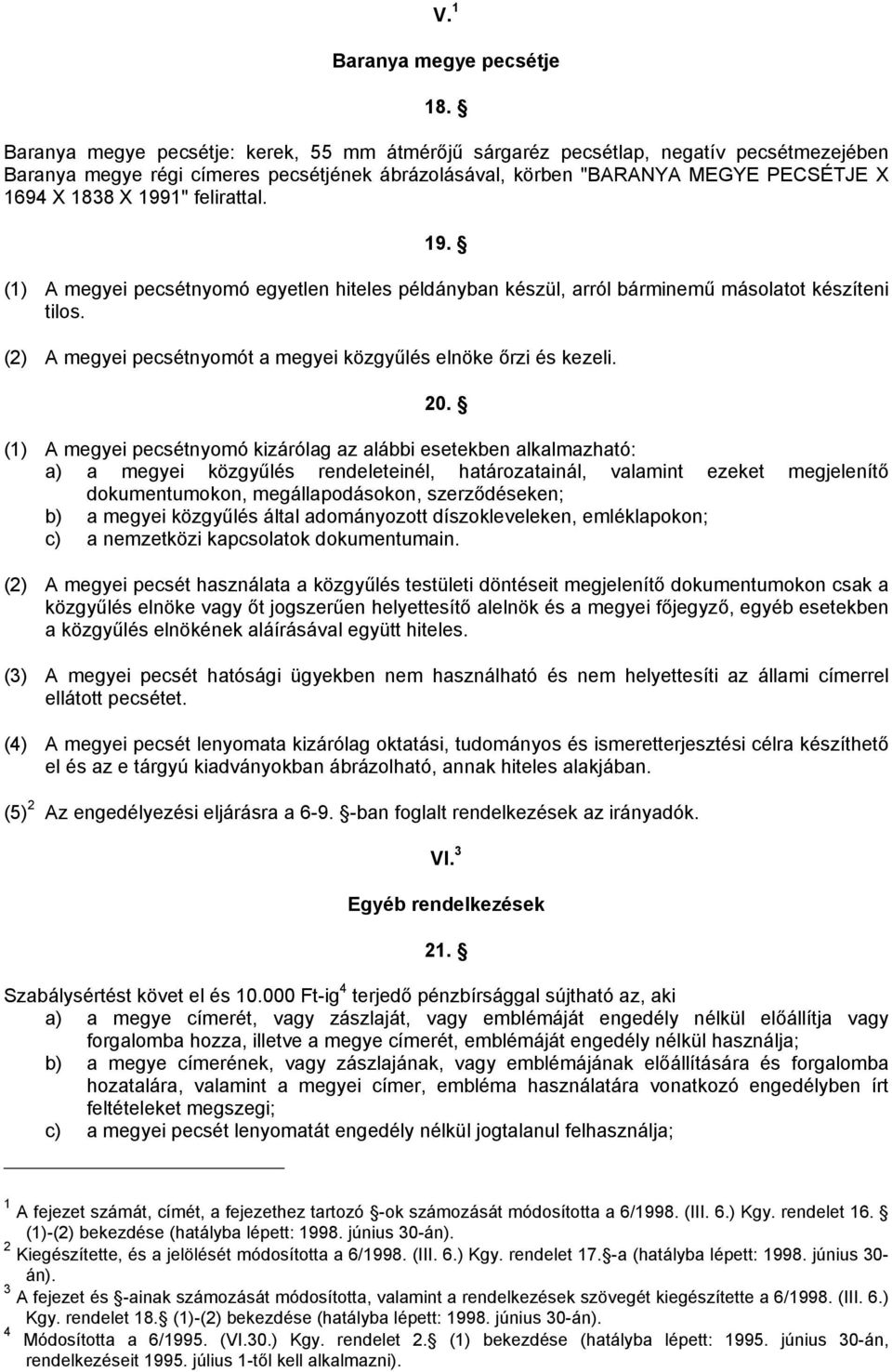 felirattal. 19. (1) A megyei pecsétnyomó egyetlen hiteles példányban készül, arról bárminemű másolatot készíteni tilos. (2) A megyei pecsétnyomót a megyei közgyűlés elnöke őrzi és kezeli. 20.