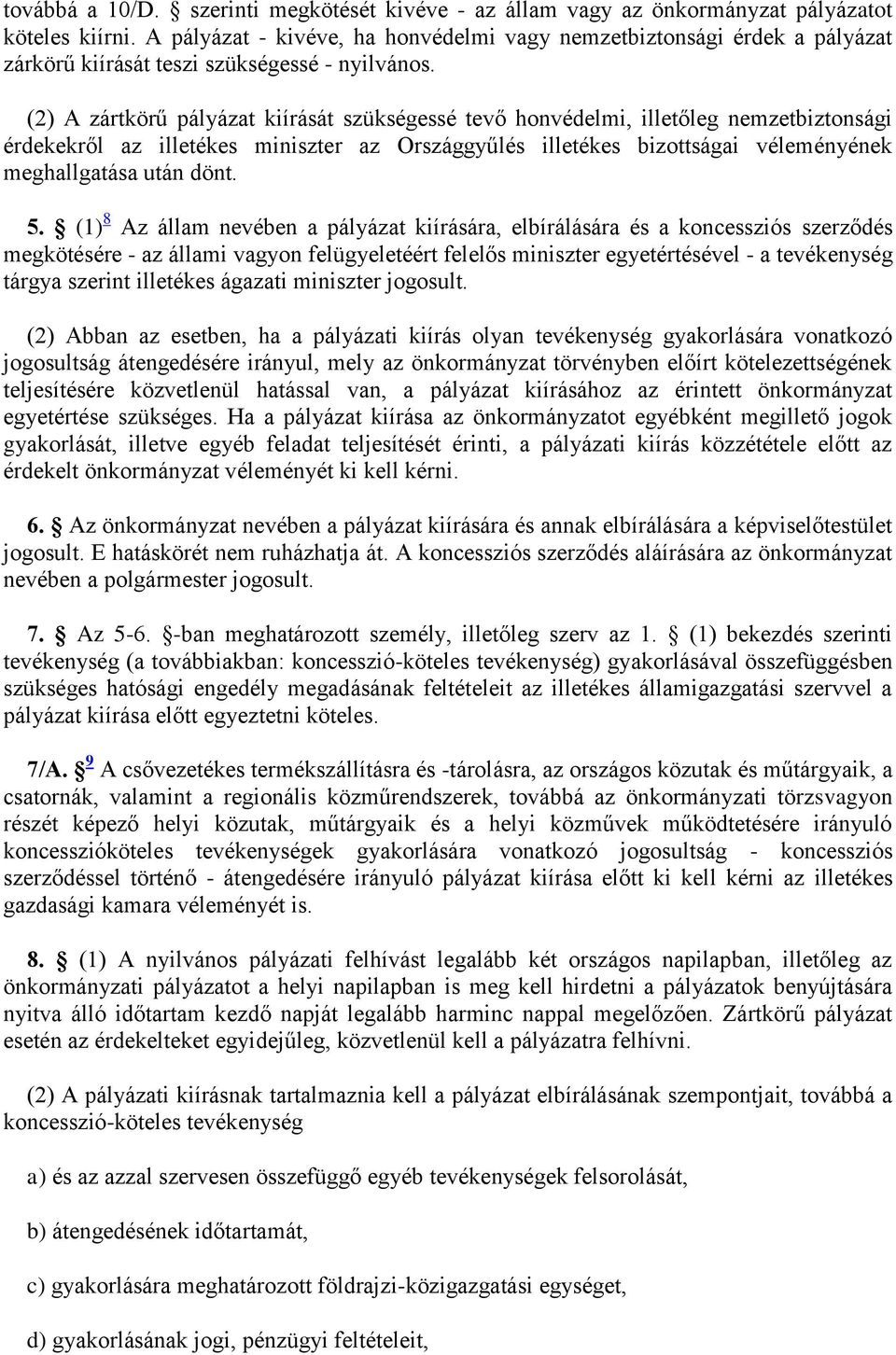 (2) A zártkörű pályázat kiírását szükségessé tevő honvédelmi, illetőleg nemzetbiztonsági érdekekről az illetékes miniszter az Országgyűlés illetékes bizottságai véleményének meghallgatása után dönt.