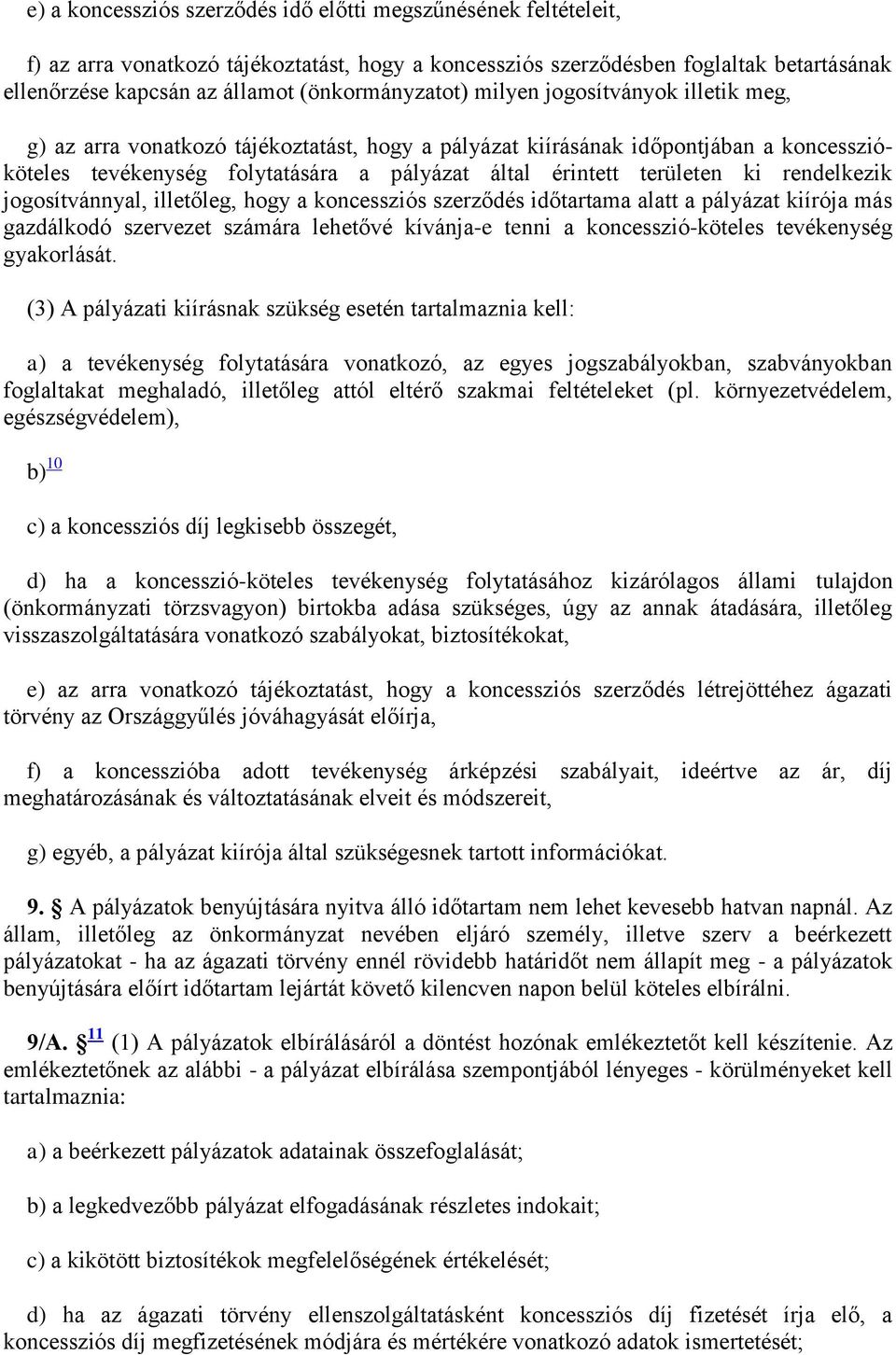 területen ki rendelkezik jogosítvánnyal, illetőleg, hogy a koncessziós szerződés időtartama alatt a pályázat kiírója más gazdálkodó szervezet számára lehetővé kívánja-e tenni a koncesszió-köteles