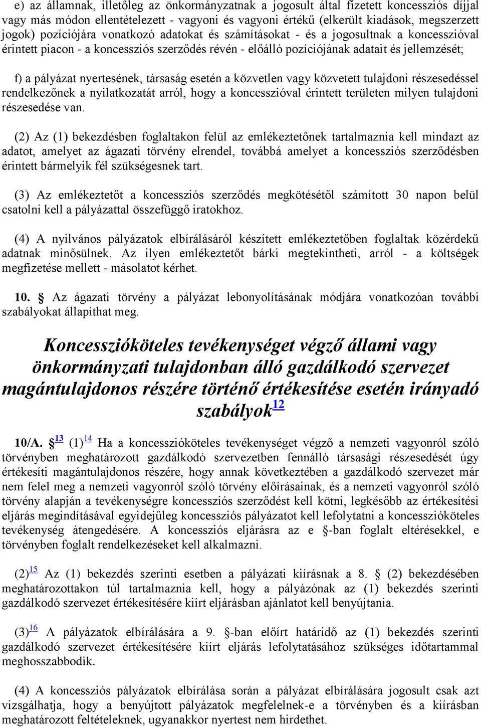 társaság esetén a közvetlen vagy közvetett tulajdoni részesedéssel rendelkezőnek a nyilatkozatát arról, hogy a koncesszióval érintett területen milyen tulajdoni részesedése van.