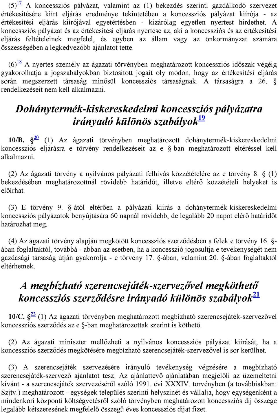 A koncessziós pályázat és az értékesítési eljárás nyertese az, aki a koncessziós és az értékesítési eljárás feltételeinek megfelel, és egyben az állam vagy az önkormányzat számára összességében a