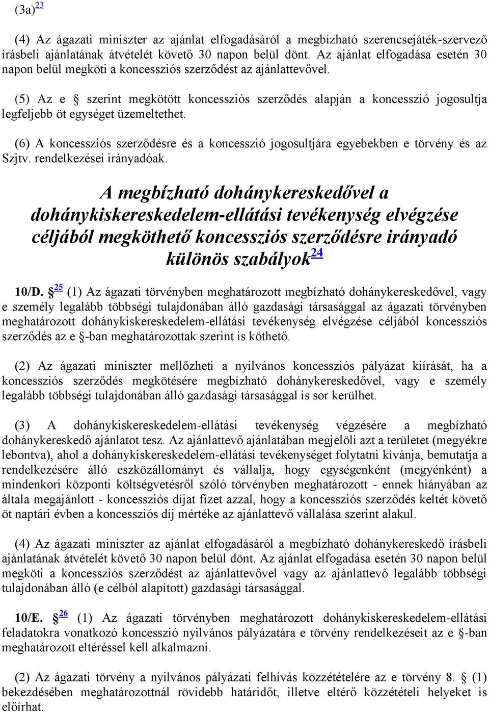 (5) Az e szerint megkötött koncessziós szerződés alapján a koncesszió jogosultja legfeljebb öt egységet üzemeltethet.