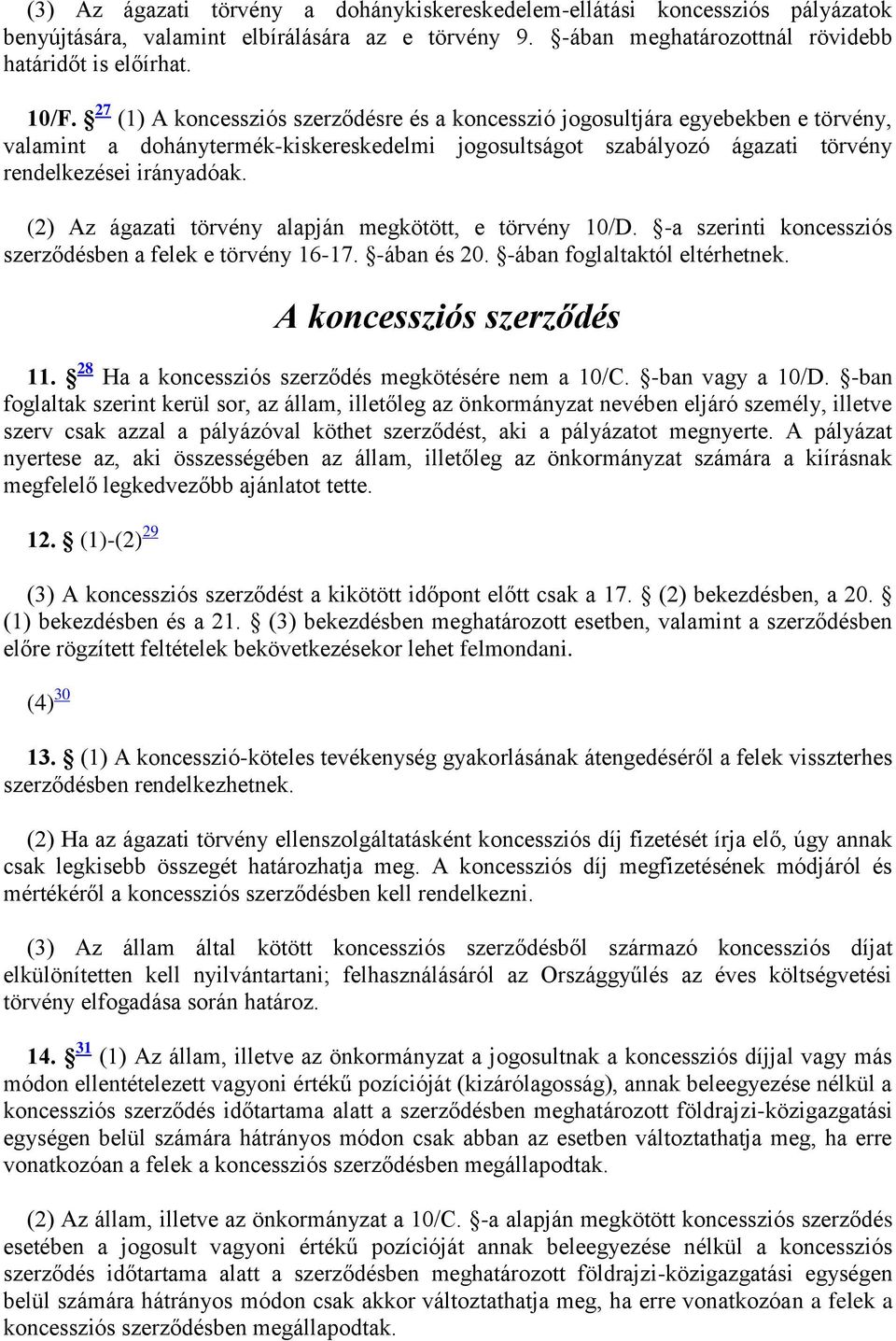 (2) Az ágazati törvény alapján megkötött, e törvény 10/D. -a szerinti koncessziós szerződésben a felek e törvény 16-17. -ában és 20. -ában foglaltaktól eltérhetnek. A koncessziós szerződés 11.