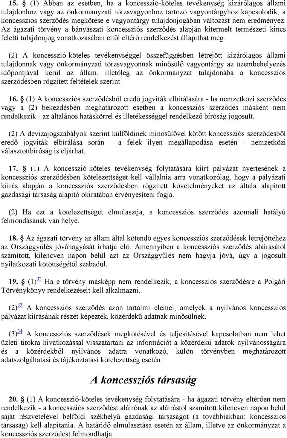 Az ágazati törvény a bányászati koncessziós szerződés alapján kitermelt természeti kincs feletti tulajdonjog vonatkozásában ettől eltérő rendelkezést állapíthat meg.