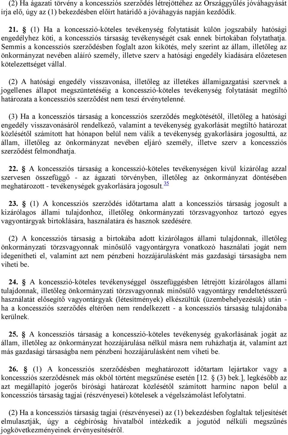Semmis a koncessziós szerződésben foglalt azon kikötés, mely szerint az állam, illetőleg az önkormányzat nevében aláíró személy, illetve szerv a hatósági engedély kiadására előzetesen kötelezettséget