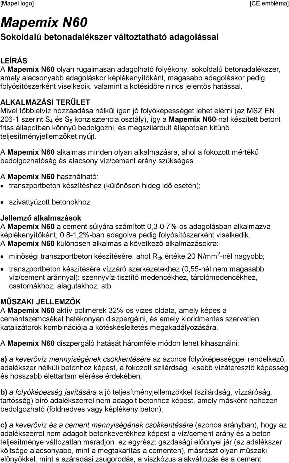 ALKALMAZÁSI TERÜLET Mivel többletvíz hozzáadása nélkül igen jó folyóképességet lehet elérni (az MSZ EN 206-1 szerint S 4 és S 5 konzisztencia osztály), így a Mapemix N60-nal készített betont friss