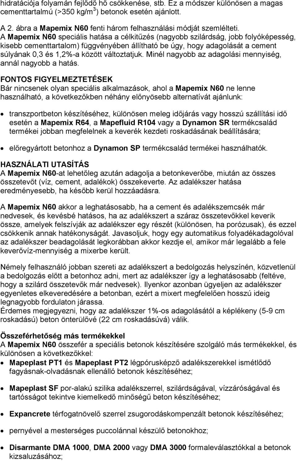 A Mapemix N60 speciális hatása a célkitűzés (nagyobb szilárdság, jobb folyóképesség, kisebb cementtartalom) függvényében állítható be úgy, hogy adagolását a cement súlyának 0,3 és 1,2%-a között