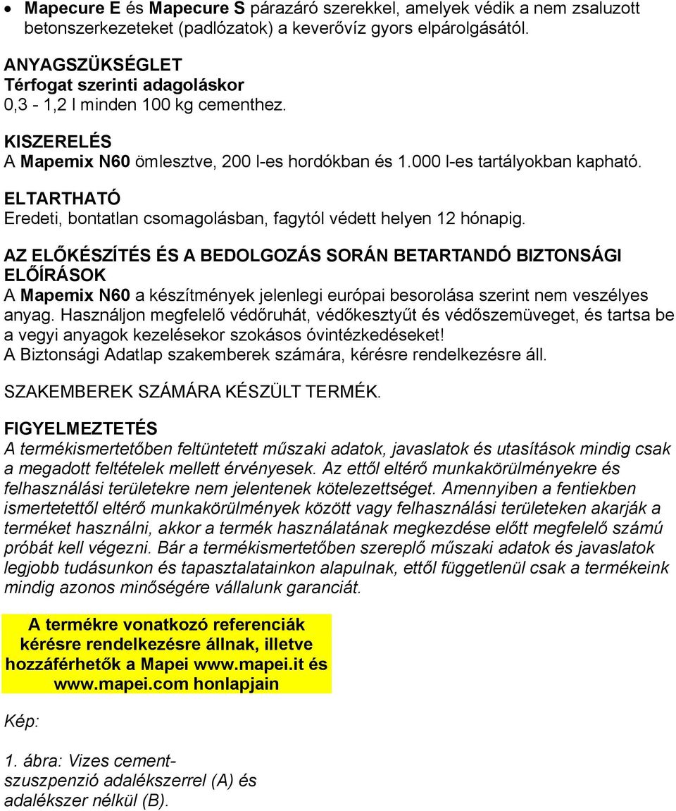 ELTARTHATÓ Eredeti, bontatlan csomagolásban, fagytól védett helyen 12 hónapig.