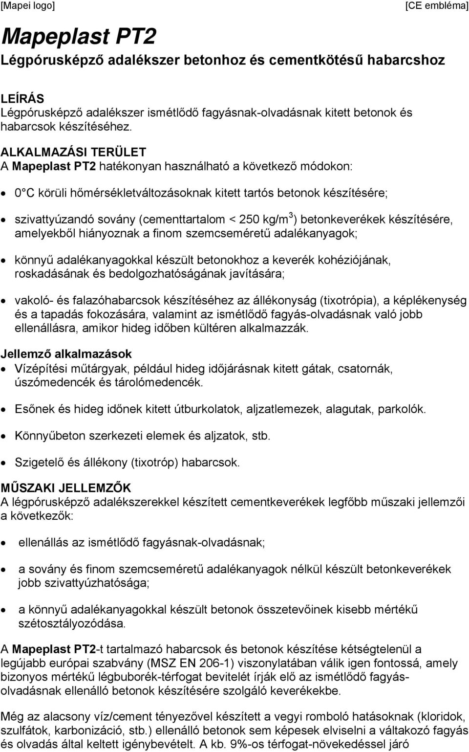 ALKALMAZÁSI TERÜLET A Mapeplast PT2 hatékonyan használható a következő módokon: 0 C körüli hőmérsékletváltozásoknak kitett tartós betonok készítésére; szivattyúzandó sovány (cementtartalom < 250 kg/m