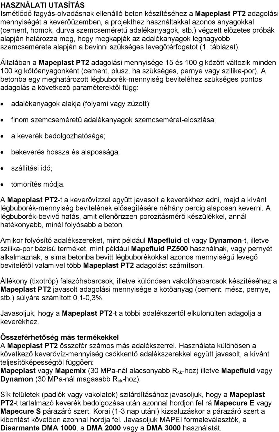 Általában a Mapeplast PT2 adagolási mennyisége 15 és 100 g között változik minden 100 kg kötőanyagonként (cement, plusz, ha szükséges, pernye vagy szilika-por).