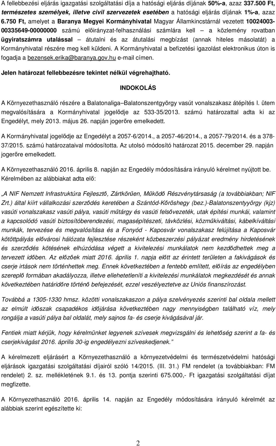 750 Ft, amelyet a Baranya Megyei Kormányhivatal Magyar Államkincstárnál vezetett 10024003-00335649-00000000 számú előirányzat-felhasználási számlára kell a közlemény rovatban ügyiratszámra utalással