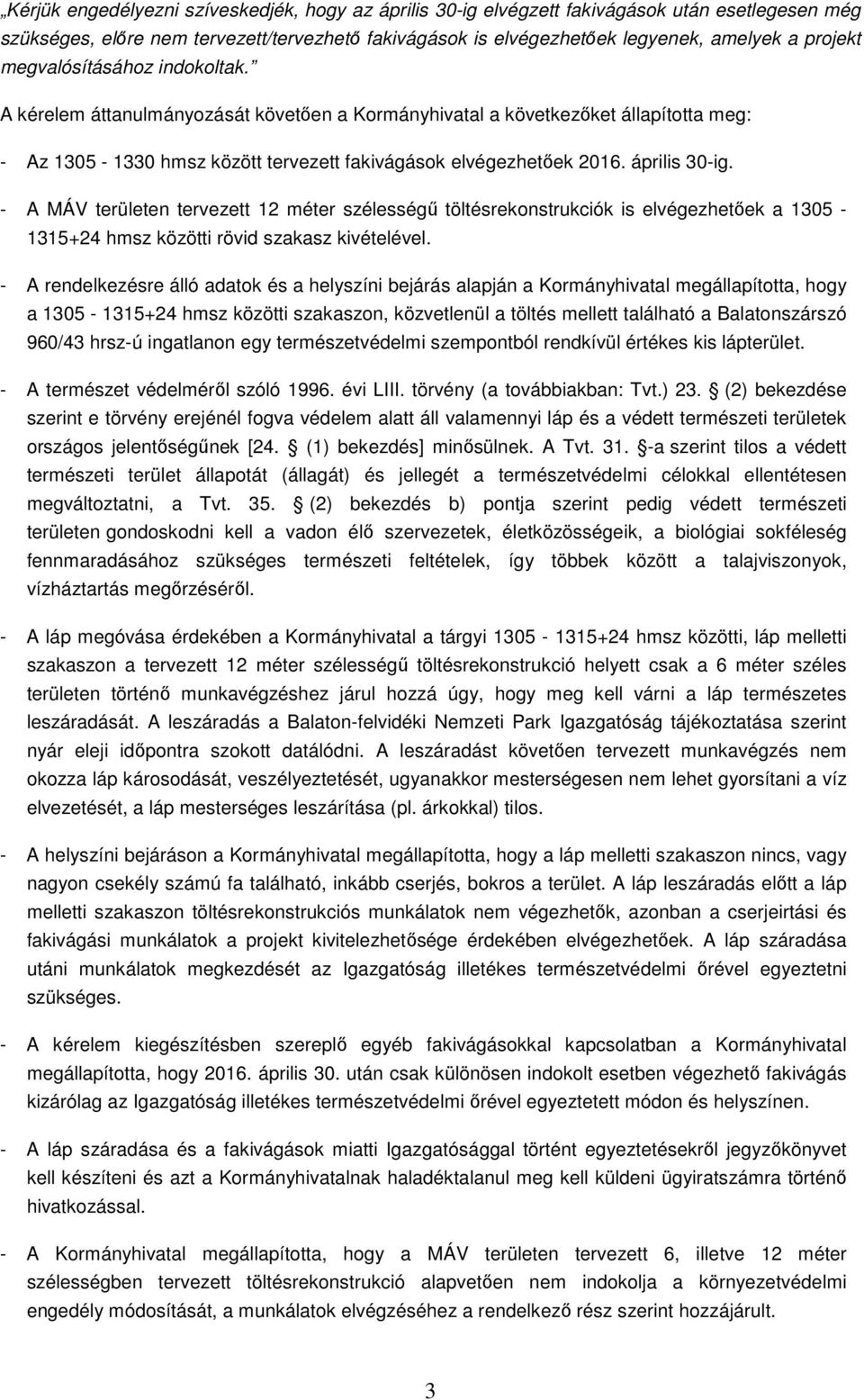 - A MÁV területen tervezett 12 méter szélességű töltésrekonstrukciók is elvégezhetőek a 1305-1315+24 hmsz közötti rövid szakasz kivételével.