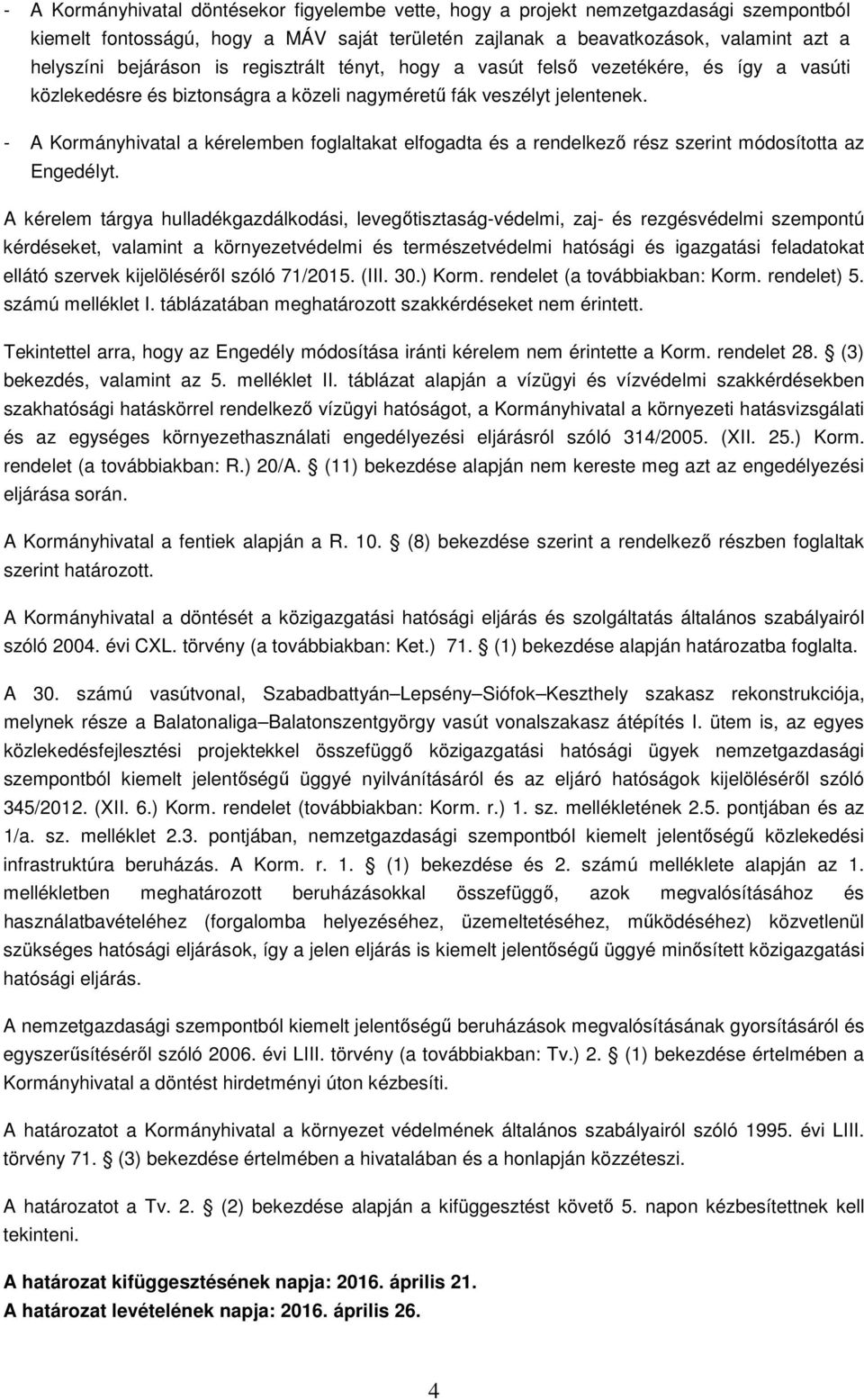- A Kormányhivatal a kérelemben foglaltakat elfogadta és a rendelkező rész szerint módosította az Engedélyt.