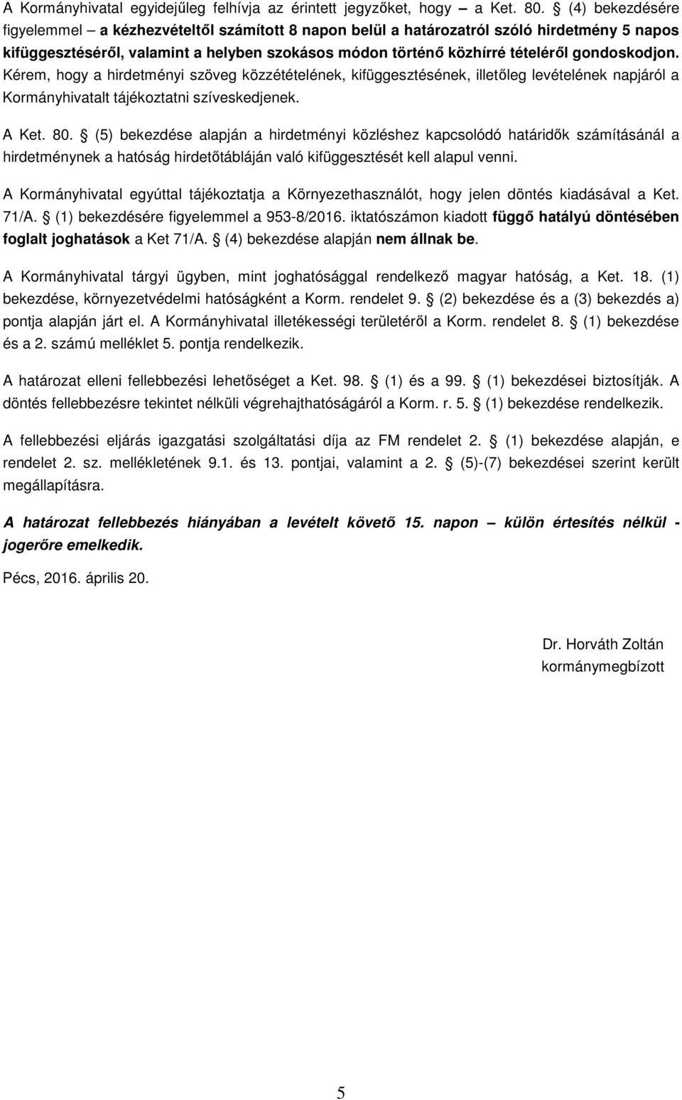 gondoskodjon. Kérem, hogy a hirdetményi szöveg közzétételének, kifüggesztésének, illetőleg levételének napjáról a Kormányhivatalt tájékoztatni szíveskedjenek. A Ket. 80.