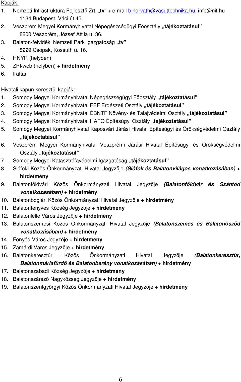 HNYR (helyben) 5. ZPI/web (helyben) + hirdetmény 6. Irattár Hivatali kapun keresztül kapják: 1. Somogy Megyei Kormányhivatal Népegészségügyi Főosztály tájékoztatásul 2.