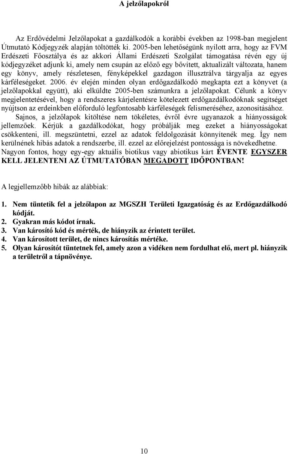 aktualizált változata, hanem egy könyv, amely részletesen, fényképekkel gazdagon illusztrálva tárgyalja az egyes kárféleségeket. 2006.