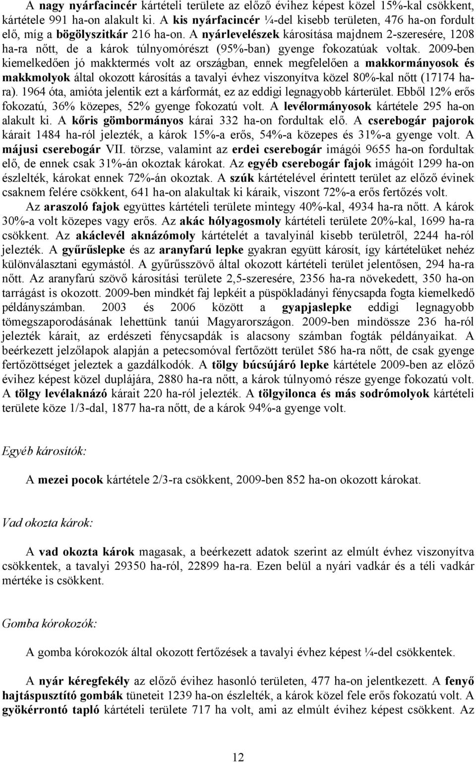 A nyárlevelészek károsítása majdnem 2-szeresére, 1208 ha-ra nőtt, de a károk túlnyomórészt (95%-ban) gyenge fokozatúak voltak.