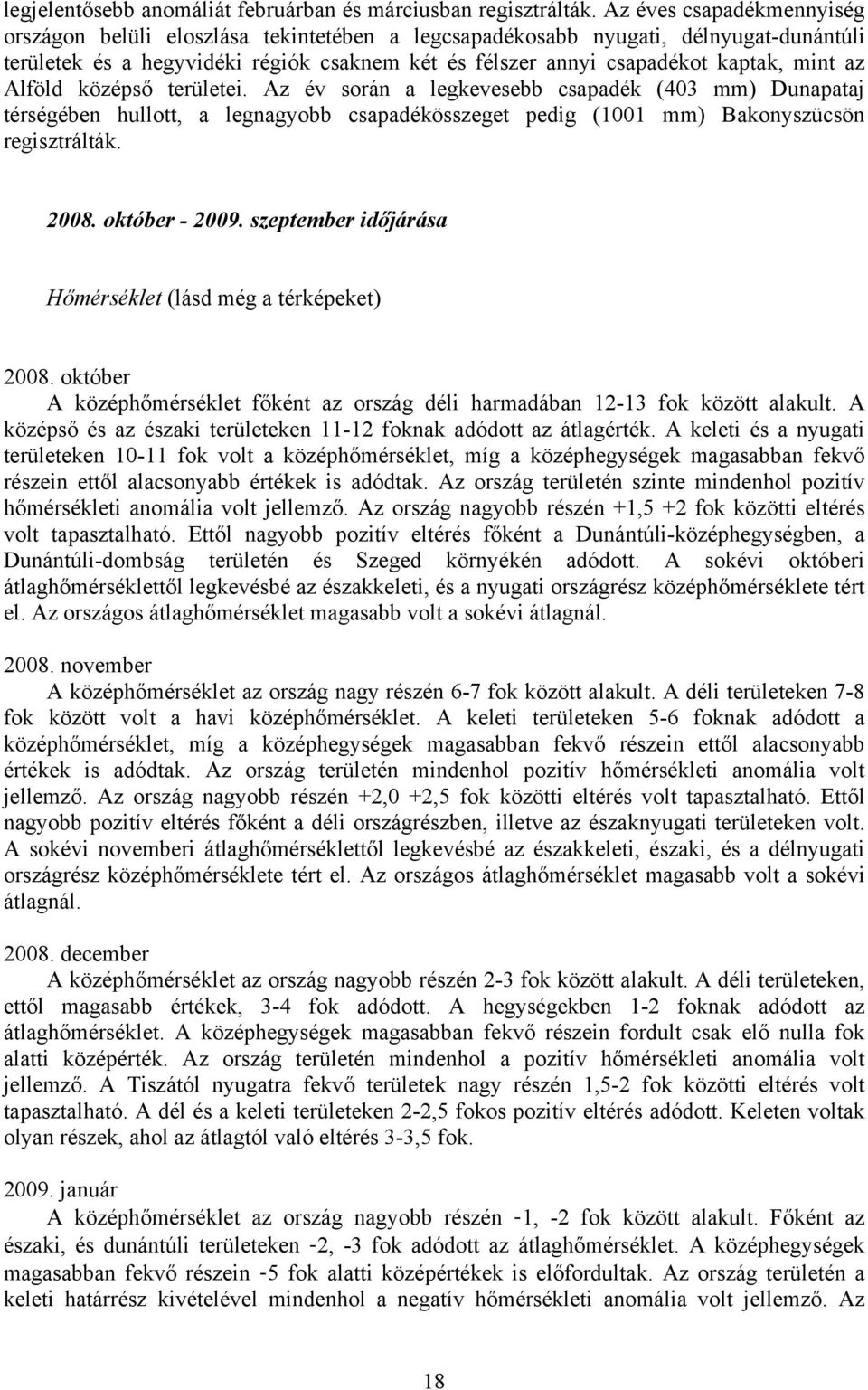 az Alföld középső területei. Az év során a legkevesebb csapadék (403 mm) Dunapataj térségében hullott, a legnagyobb csapadékösszeget pedig (1001 mm) Bakonyszücsön regisztrálták. 2008. október - 2009.