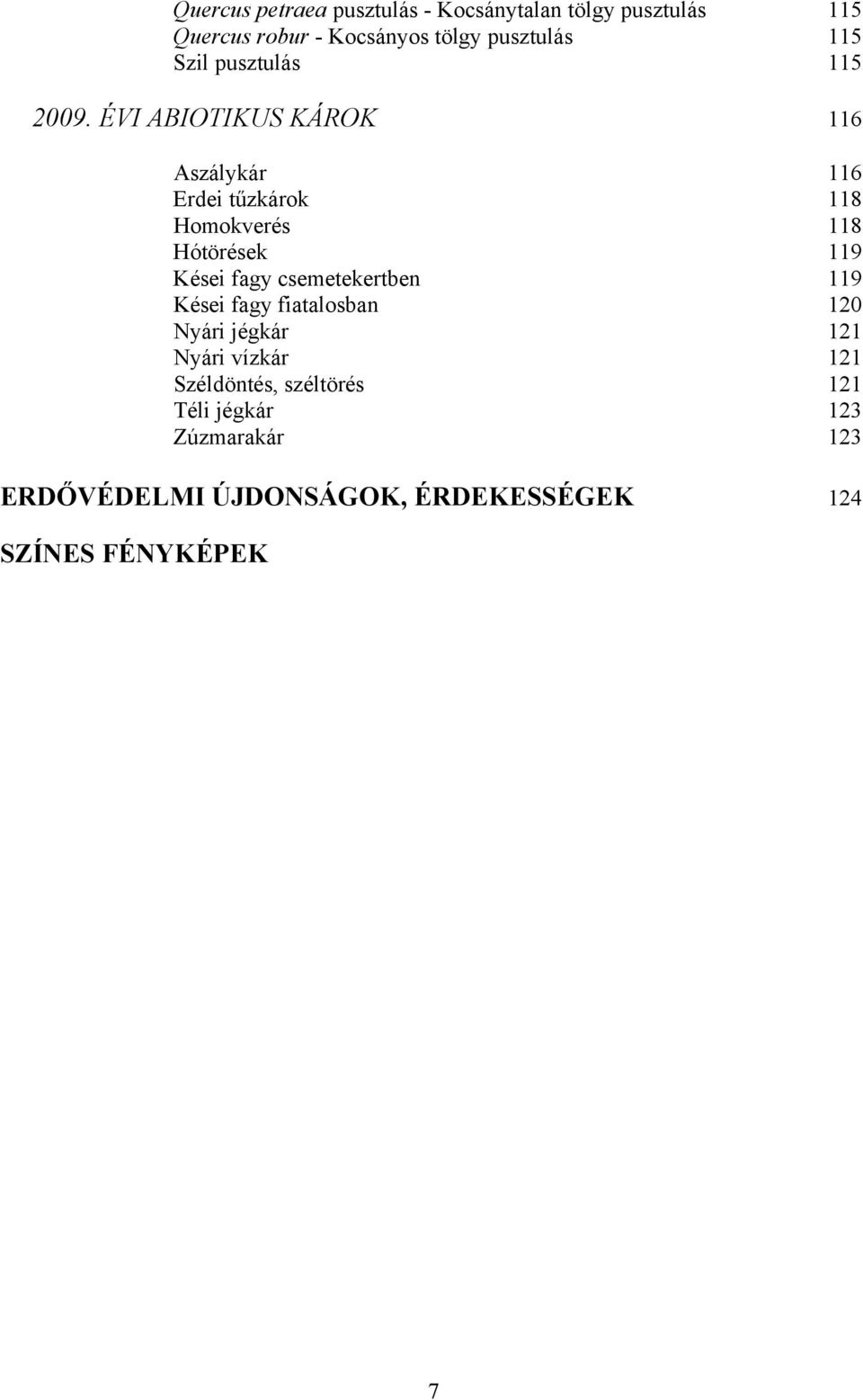 ÉVI ABIOTIKUS KÁROK 116 Aszálykár 116 Erdei tűzkárok 118 Homokverés 118 Hótörések 119 Kései fagy