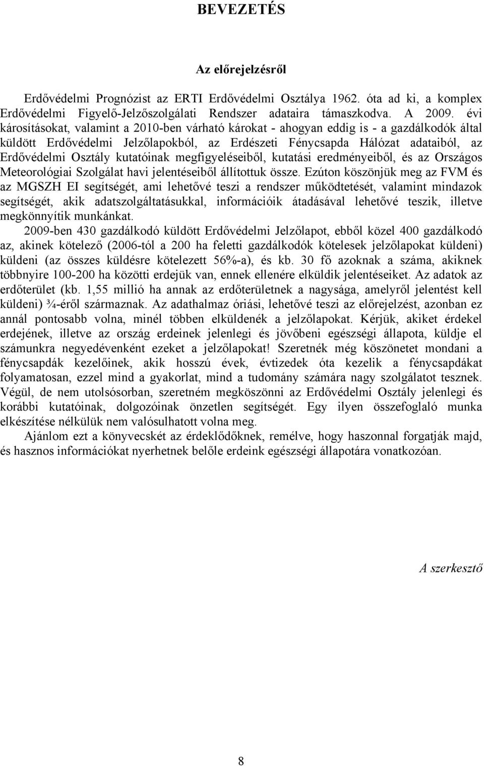 kutatóinak megfigyeléseiből, kutatási eredményeiből, és az Országos Meteorológiai Szolgálat havi jelentéseiből állítottuk össze.