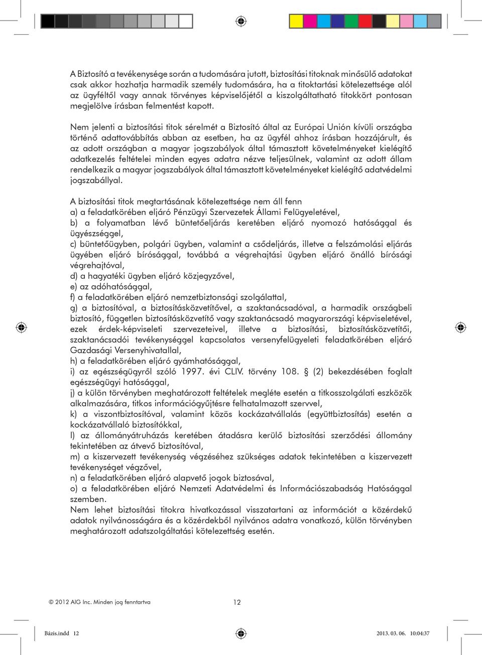 Nem jelenti a biztosítási titok sérelmét a Biztosító által az Európai Unión kívüli országba történő adattovábbítás abban az esetben, ha az ügyfél ahhoz írásban hozzájárult, és az adott országban a