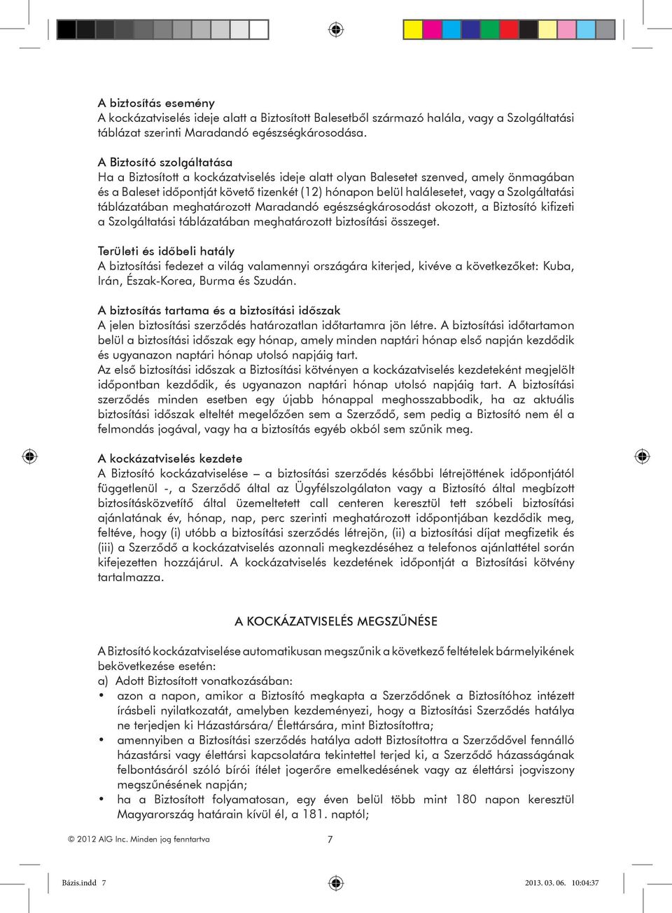 Szolgáltatási táblázatában meghatározott Maradandó egészségkárosodást okozott, a Biztosító kifizeti a Szolgáltatási táblázatában meghatározott biztosítási összeget.