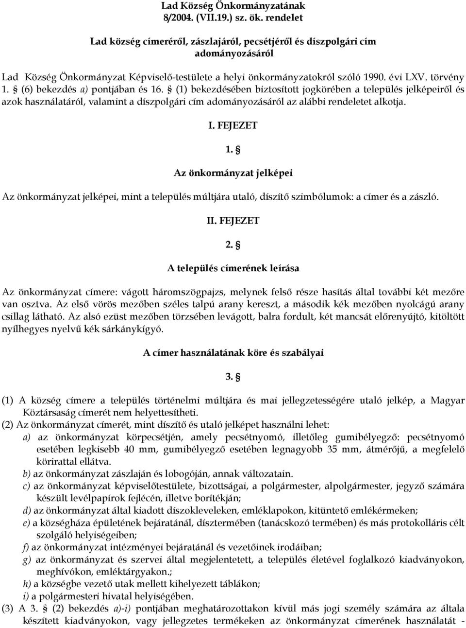 (6) bekezdés a) pontjában és 16. (1) bekezdésében biztosított jogkörében a település jelképeirıl és azok használatáról, valamint a díszpolgári cím adományozásáról az alábbi rendeletet alkotja. I.