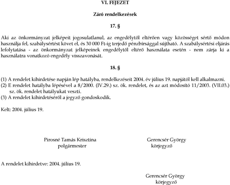 A szabálysértési eljárás lefolytatása - az önkormányzat jelképeinek engedélytıl eltérı használata esetén - nem zárja ki a használatra vonatkozó engedély visszavonását. 18.