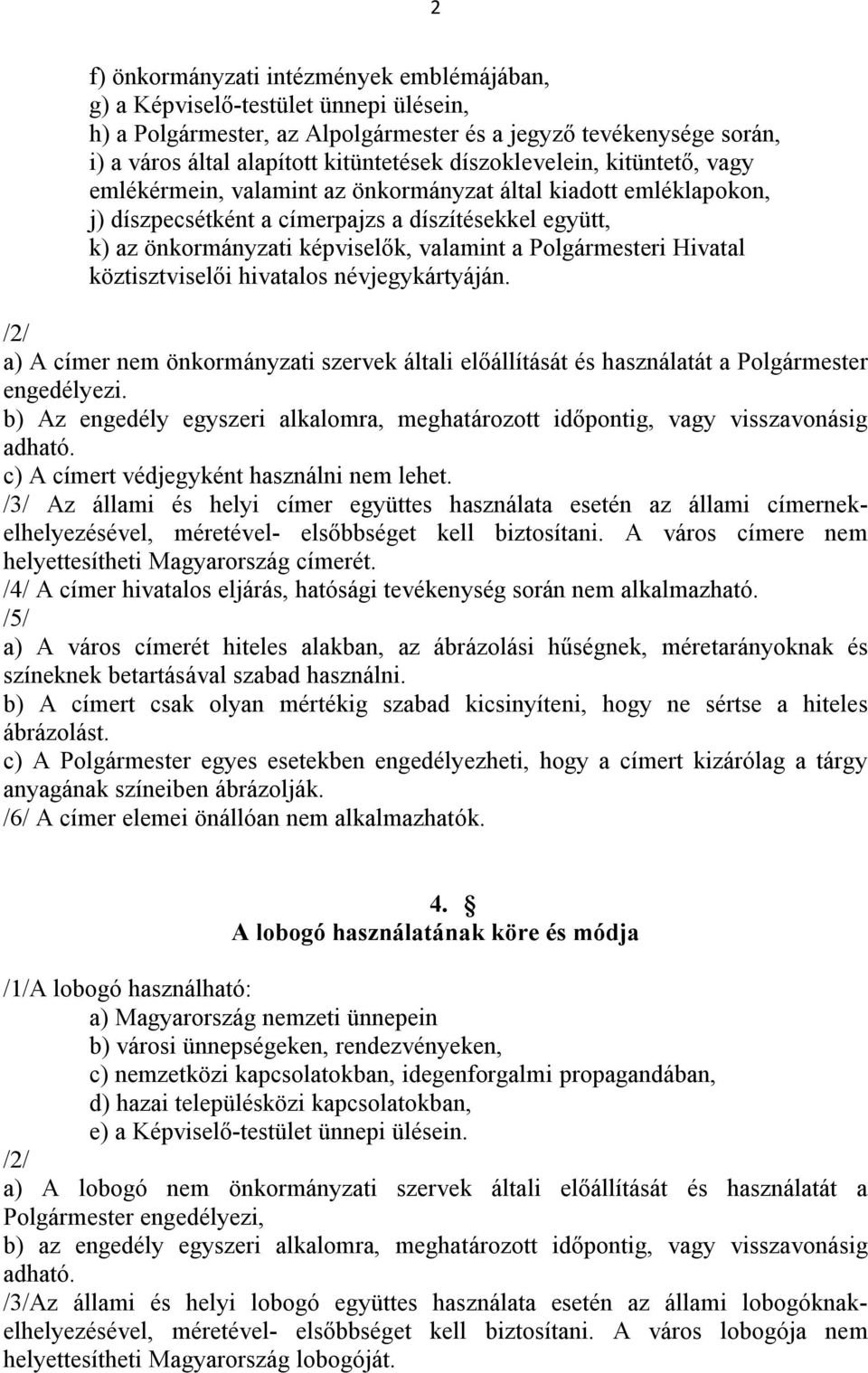 Polgármesteri Hivatal köztisztviselői hivatalos névjegykártyáján. /2/ a) A címer nem önkormányzati szervek általi előállítását és használatát a Polgármester engedélyezi.