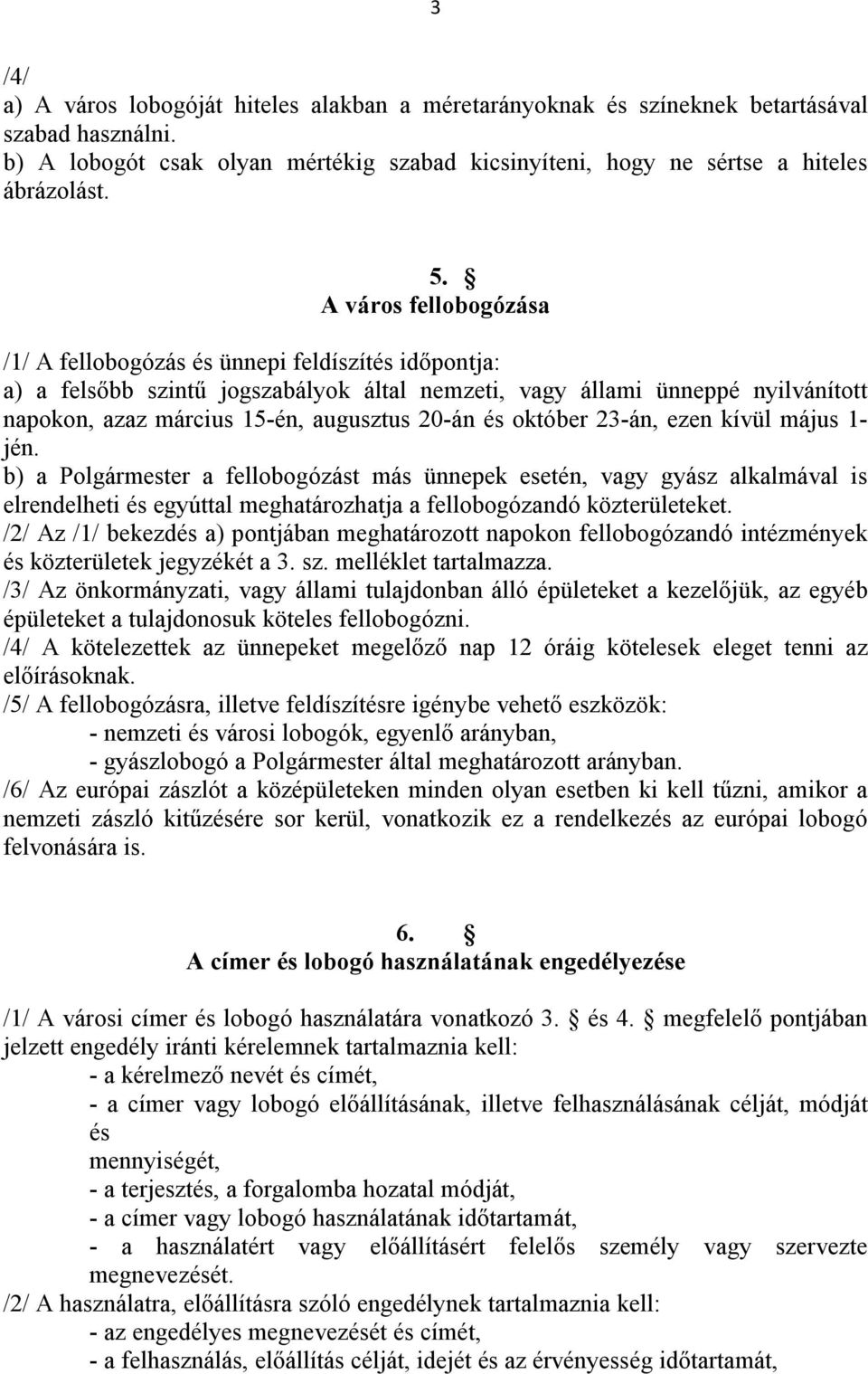 és október 23-án, ezen kívül május 1- jén. b) a Polgármester a fellobogózást más ünnepek esetén, vagy gyász alkalmával is elrendelheti és egyúttal meghatározhatja a fellobogózandó közterületeket.