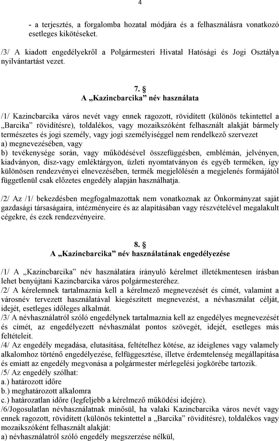 természetes és jogi személy, vagy jogi személyiséggel nem rendelkező szervezet a) megnevezésében, vagy b) tevékenysége során, vagy működésével összefüggésben, emblémán, jelvényen, kiadványon,