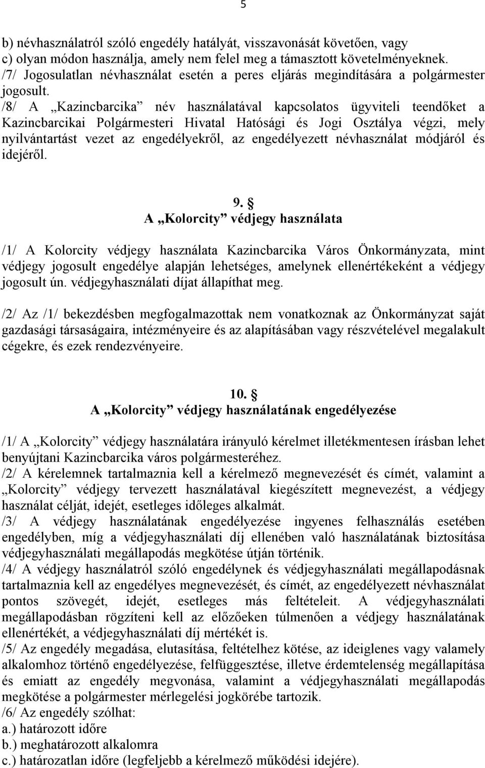 /8/ A Kazincbarcika név használatával kapcsolatos ügyviteli teendőket a Kazincbarcikai Polgármesteri Hivatal Hatósági és Jogi Osztálya végzi, mely nyilvántartást vezet az engedélyekről, az