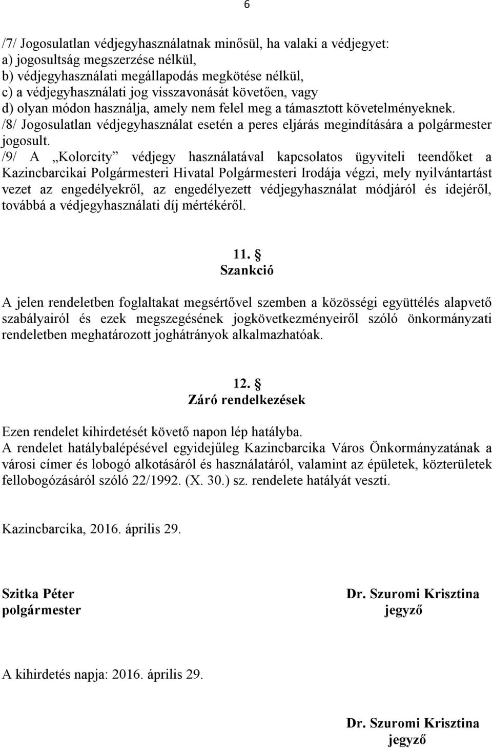 /9/ A Kolorcity védjegy használatával kapcsolatos ügyviteli teendőket a Kazincbarcikai Polgármesteri Hivatal Polgármesteri Irodája végzi, mely nyilvántartást vezet az engedélyekről, az engedélyezett