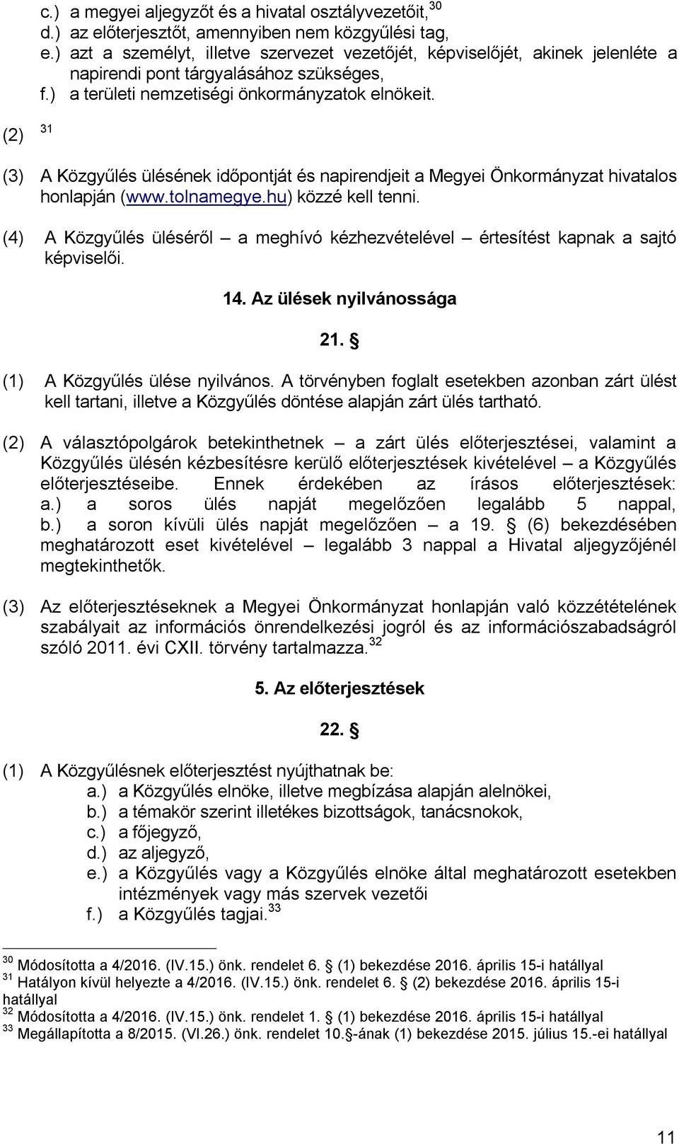 (2) 31 (3) A Közgyűlés ülésének időpontját és napirendjeit a Megyei Önkormányzat hivatalos honlapján (www.tolnamegye.hu) közzé kell tenni.
