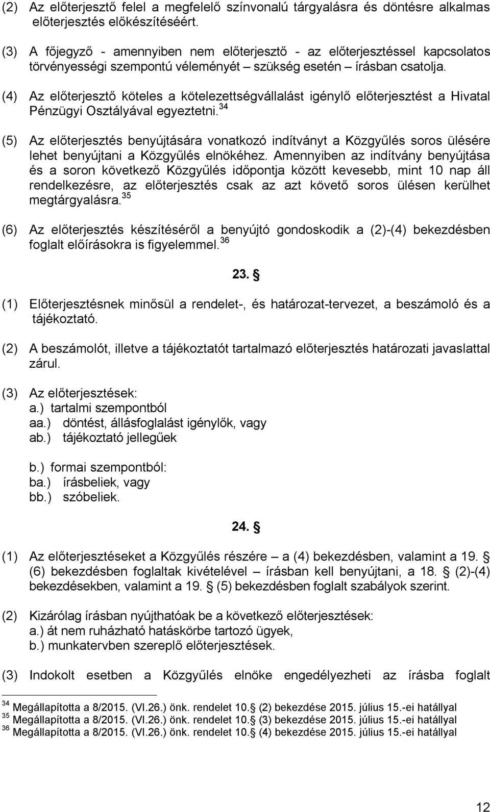(4) Az előterjesztő köteles a kötelezettségvállalást igénylő előterjesztést a Hivatal Pénzügyi Osztályával egyeztetni.