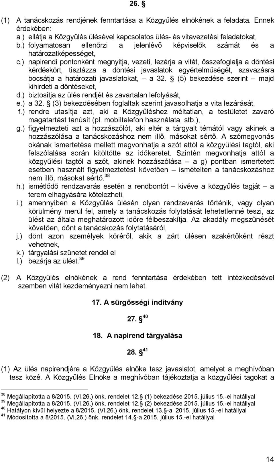 ) napirendi pontonként megnyitja, vezeti, lezárja a vitát, összefoglalja a döntési kérdéskört, tisztázza a döntési javaslatok egyértelműségét, szavazásra bocsátja a határozati javaslatokat, a 32.