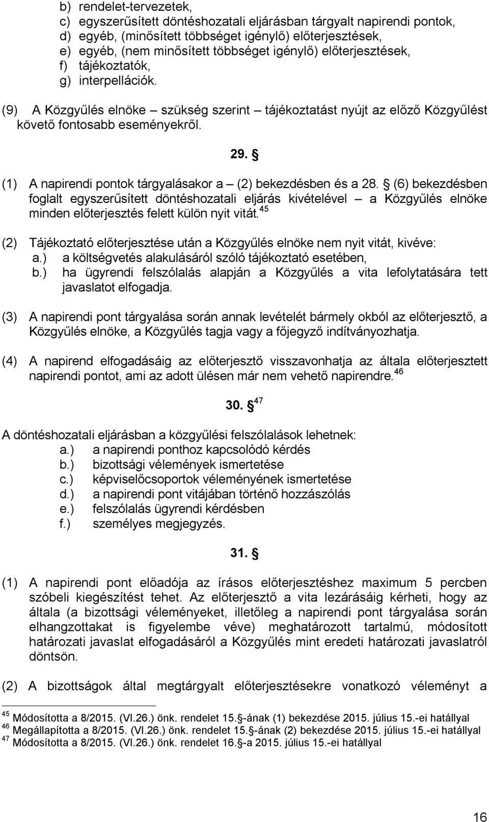 (1) A napirendi pontok tárgyalásakor a (2) bekezdésben és a 28.