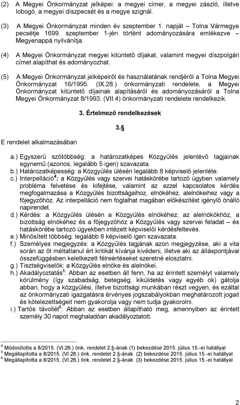 (4) A Megyei Önkormányzat megyei kitüntető díjakat, valamint megyei díszpolgári címet alapíthat és adományozhat.